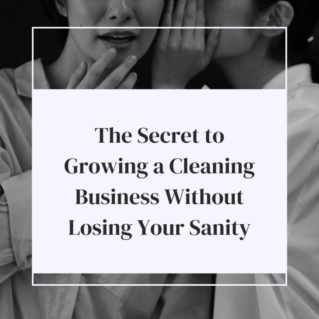 The Secret to Growing a Cleaning Business Without Losing Your Sanity